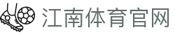 江南体育官方网站 - 全球体育直播与娱乐互动体验